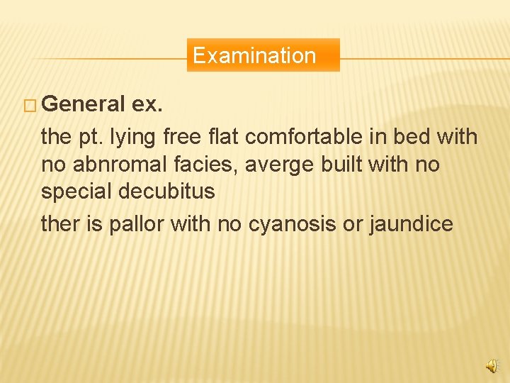 Examination � General ex. the pt. lying free flat comfortable in bed with no