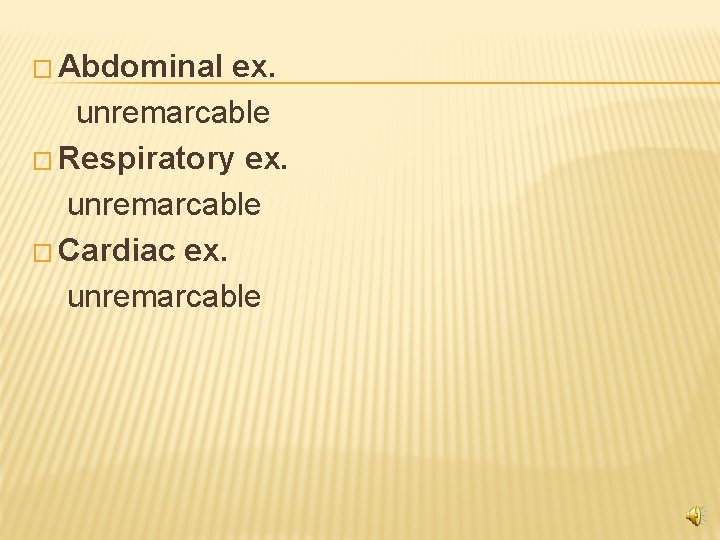 � Abdominal ex. unremarcable � Respiratory ex. unremarcable � Cardiac ex. unremarcable 