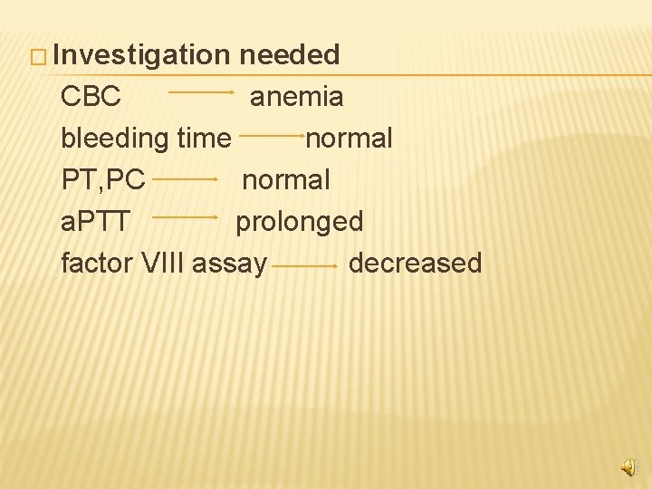 � Investigation needed CBC anemia bleeding time normal PT, PC normal a. PTT prolonged