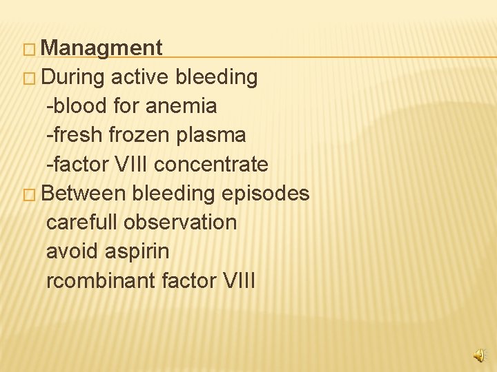 � Managment � During active bleeding -blood for anemia -fresh frozen plasma -factor VIII