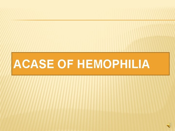 ACASE OF HEMOPHILIA 