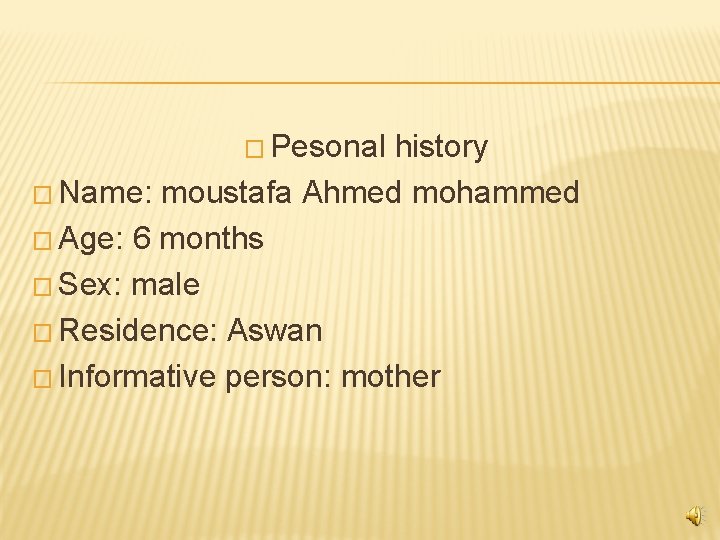 � Pesonal history � Name: moustafa Ahmed mohammed � Age: 6 months � Sex: