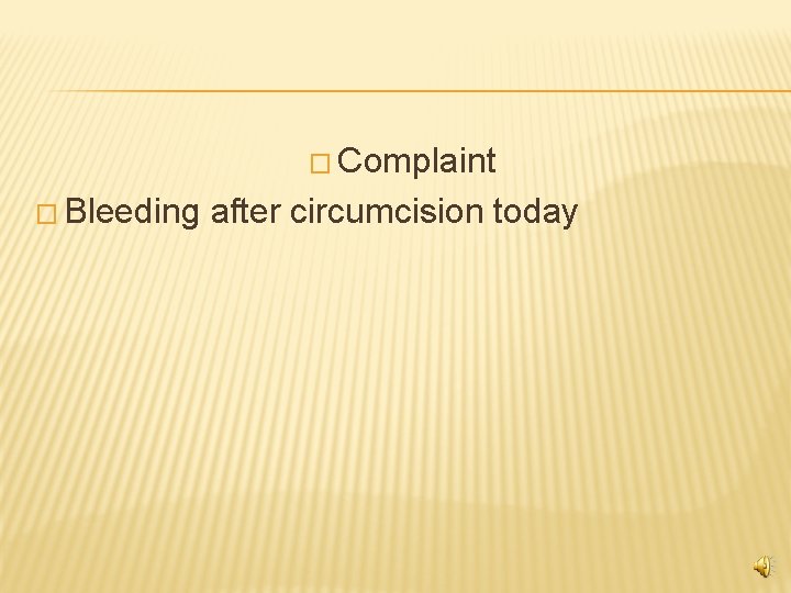 � Complaint � Bleeding after circumcision today 