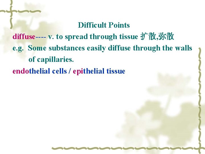 Difficult Points diffuse---- v. to spread through tissue 扩散, 弥散 e. g. Some substances