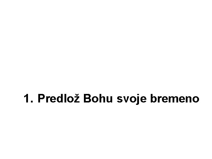 1. Predlož Bohu svoje bremeno 