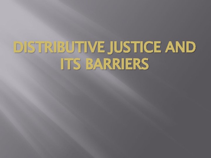 DISTRIBUTIVE JUSTICE AND ITS BARRIERS DISTRIBUTIVE JUSTICE AND ITS BARRIERS