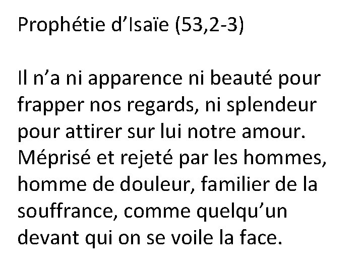 Prophétie d’Isaïe (53, 2 -3) Il n’a ni apparence ni beauté pour frapper nos