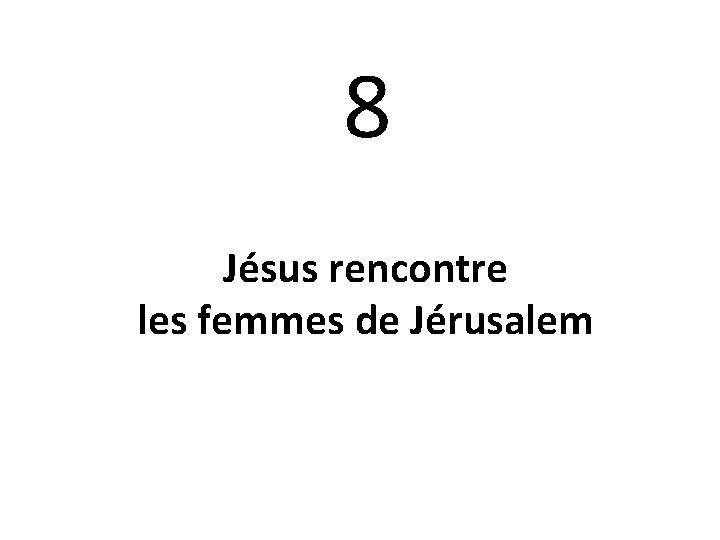 8 Jésus rencontre les femmes de Jérusalem 