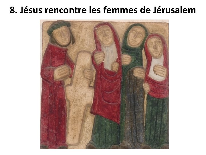 8. Jésus rencontre les femmes de Jérusalem 