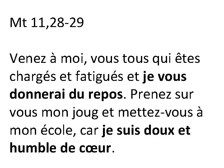 Mt 11, 28 -29 Venez à moi, vous tous qui êtes chargés et fatigués