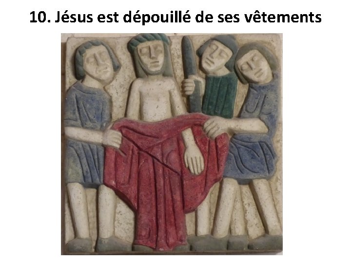 10. Jésus est dépouillé de ses vêtements 