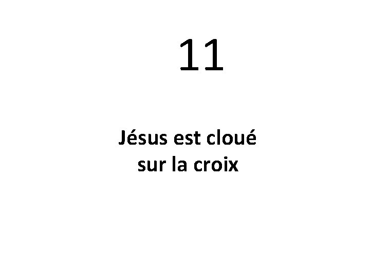 11 Jésus est cloué sur la croix 