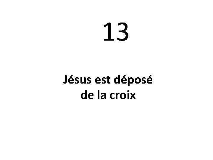 13 Jésus est déposé de la croix 