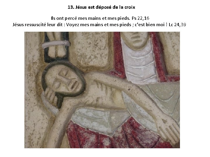 13. Jésus est déposé de la croix Ils ont percé mes mains et mes