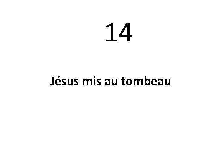 14 Jésus mis au tombeau 