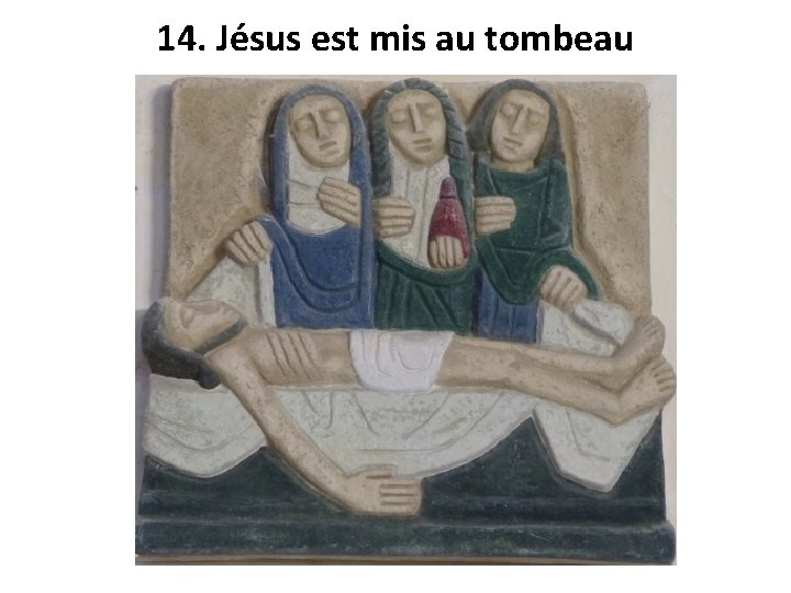 14. Jésus est mis au tombeau 
