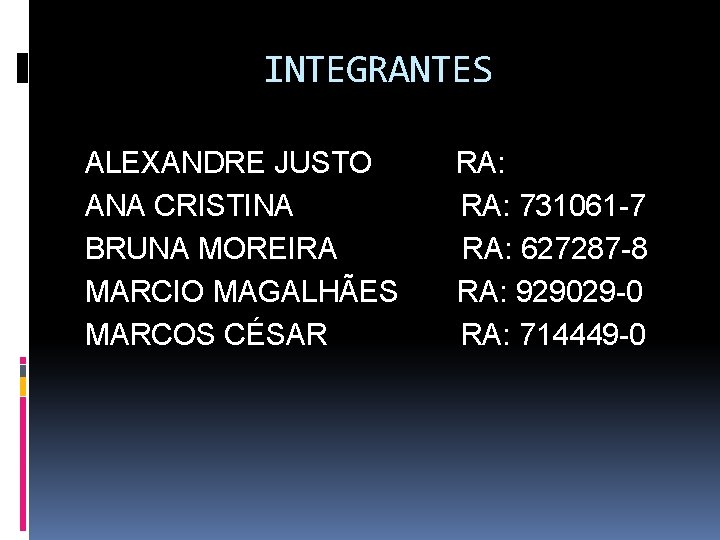 INTEGRANTES ALEXANDRE JUSTO ANA CRISTINA BRUNA MOREIRA MARCIO MAGALHÃES MARCOS CÉSAR RA: 731061 -7