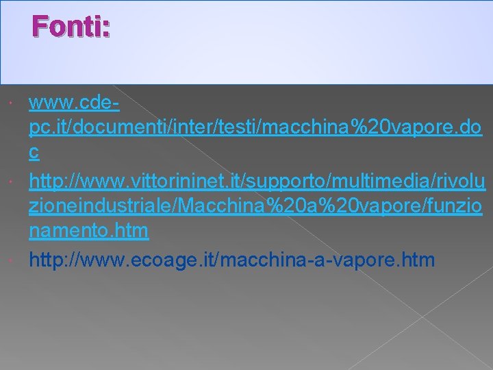 Fonti: www. cdepc. it/documenti/inter/testi/macchina%20 vapore. do c http: //www. vittorininet. it/supporto/multimedia/rivolu zioneindustriale/Macchina%20 vapore/funzio namento. Fonti: www. cdepc. it/documenti/inter/testi/macchina%20 vapore. do c http: //www. vittorininet. it/supporto/multimedia/rivolu zioneindustriale/Macchina%20 vapore/funzio namento.