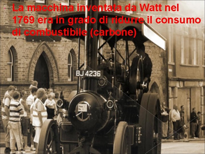 La macchina inventata da Watt nel 1769 era in grado di ridurre il La macchina inventata da Watt nel 1769 era in grado di ridurre il