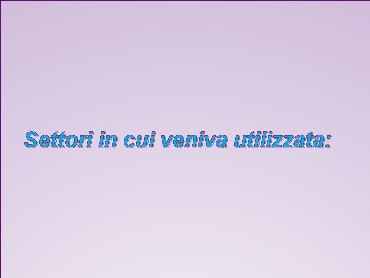 Settori in cui veniva utilizzata: Settori in cui veniva utilizzata: