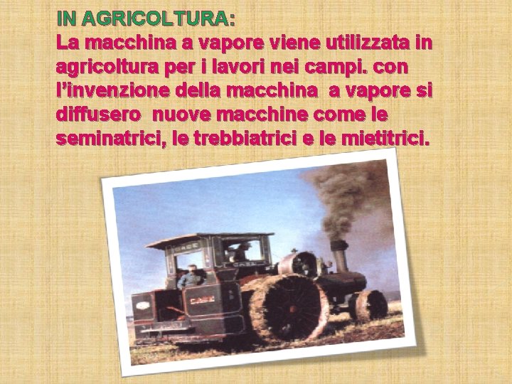 IN AGRICOLTURA: La macchina a vapore viene utilizzata in agricoltura per i lavori nei IN AGRICOLTURA: La macchina a vapore viene utilizzata in agricoltura per i lavori nei