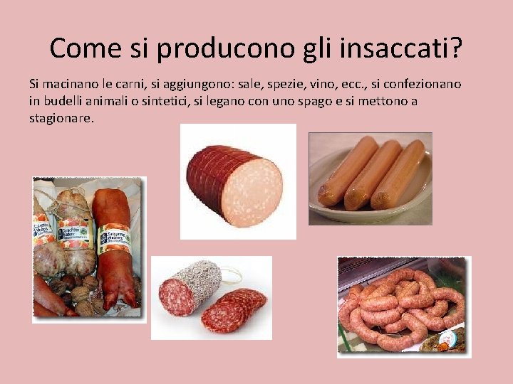 Come si producono gli insaccati? Si macinano le carni, si aggiungono: sale, spezie, vino,