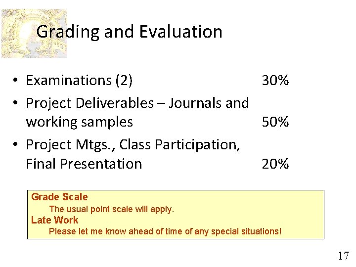 Grading and Evaluation • Examinations (2) 30% • Project Deliverables – Journals and working