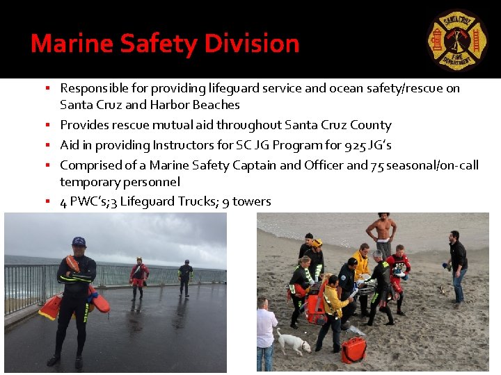 Marine Safety Division Responsible for providing lifeguard service and ocean safety/rescue on Santa Cruz Marine Safety Division Responsible for providing lifeguard service and ocean safety/rescue on Santa Cruz
