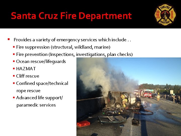 Santa Cruz Fire Department Provides a variety of emergency services which include. . Fire Santa Cruz Fire Department Provides a variety of emergency services which include. . Fire