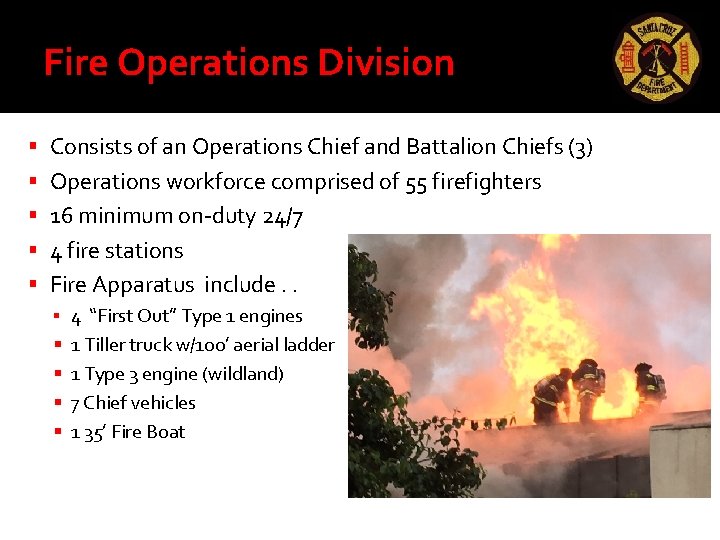 Fire Operations Division Consists of an Operations Chief and Battalion Chiefs (3) Operations workforce Fire Operations Division Consists of an Operations Chief and Battalion Chiefs (3) Operations workforce