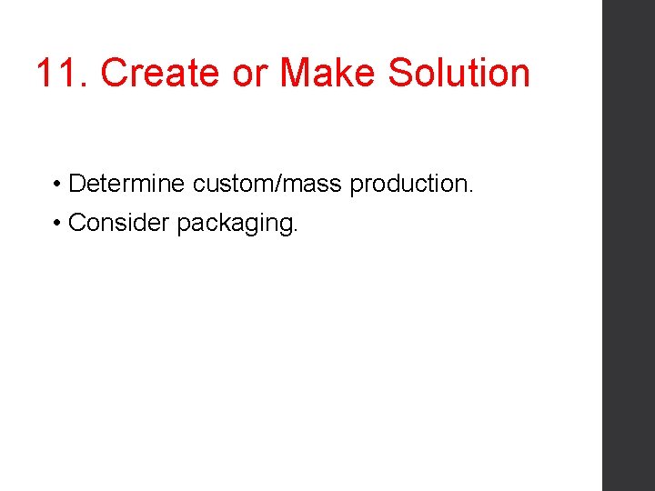 11. Create or Make Solution • Determine custom/mass production. • Consider packaging. 