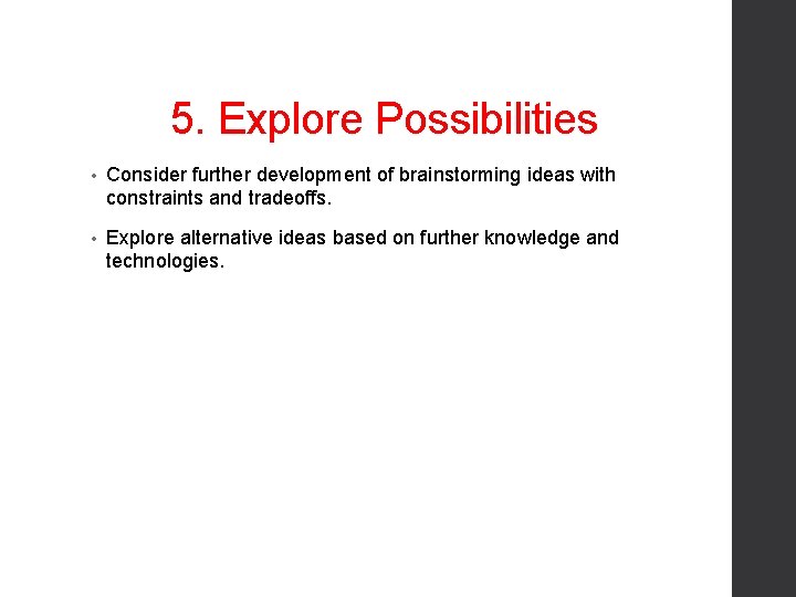 5. Explore Possibilities • Consider further development of brainstorming ideas with constraints and tradeoffs.