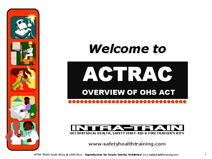 Welcome to ACTRAC OVERVIEW OF OHS ACT OCCUPATIONAL HEALTH, SAFETY FIRST-AID & FIRE TRAINER’S