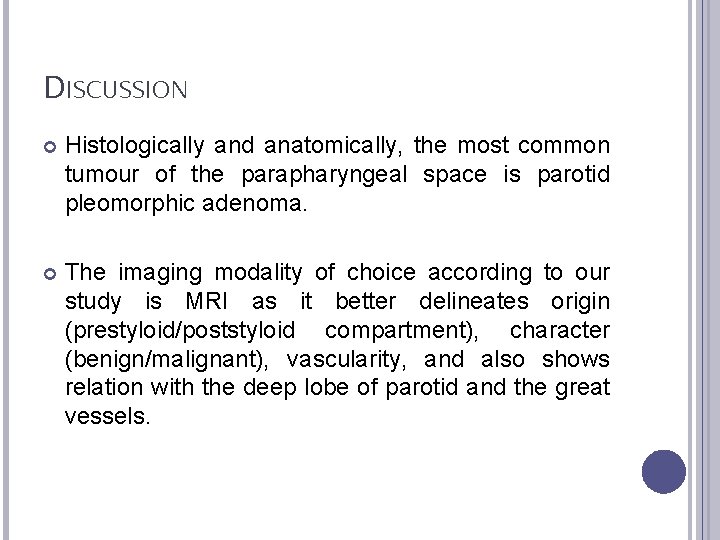 DISCUSSION Histologically and anatomically, the most common tumour of the parapharyngeal space is parotid