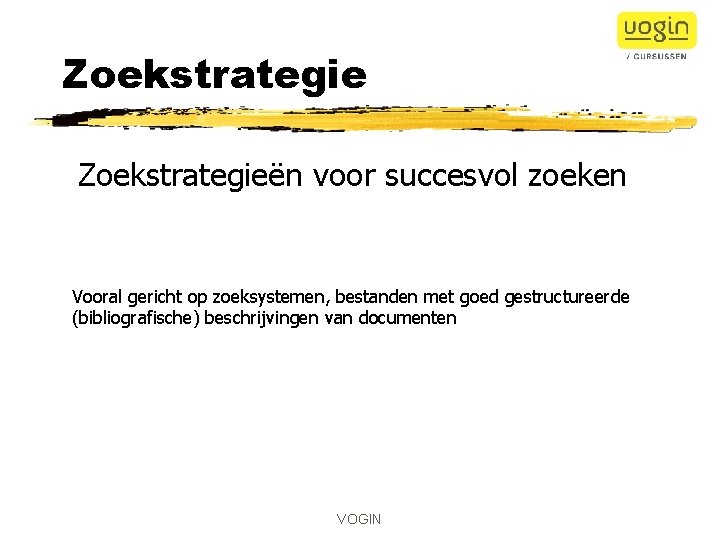 Zoekstrategieën voor succesvol zoeken Vooral gericht op zoeksystemen, bestanden met goed gestructureerde (bibliografische) beschrijvingen