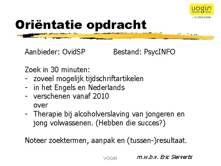 Oriëntatie opdracht Aanbieder: Ovid. SP Bestand: Psyc. INFO Zoek in 30 minuten: - zoveel