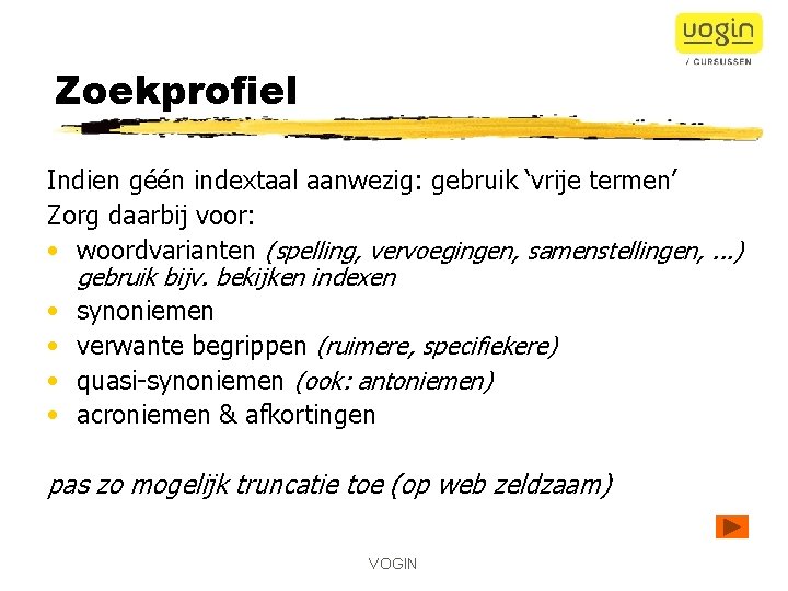 Zoekprofiel Indien géén indextaal aanwezig: gebruik ‘vrije termen’ Zorg daarbij voor: • woordvarianten (spelling,