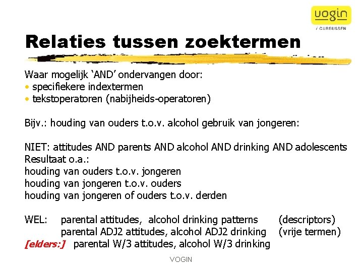 Relaties tussen zoektermen Waar mogelijk ‘AND’ ondervangen door: • specifiekere indextermen • tekstoperatoren (nabijheids-operatoren)