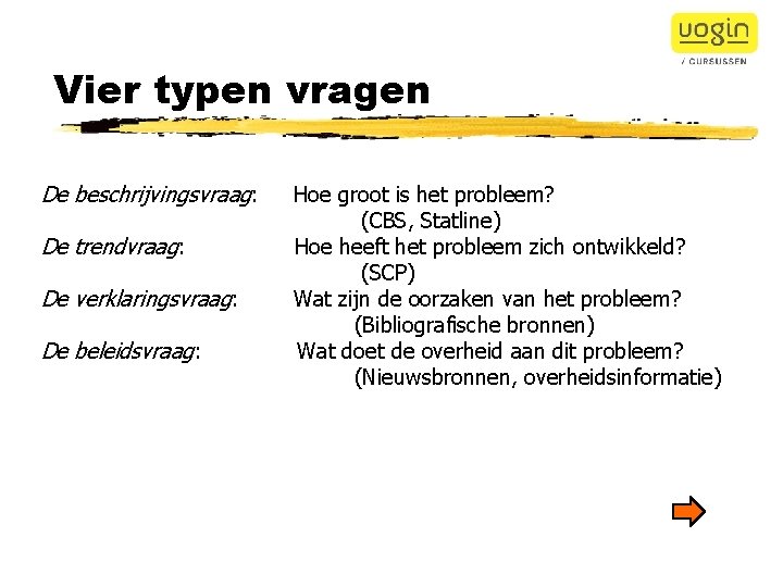 Vier typen vragen De beschrijvingsvraag: Hoe groot is het probleem? (CBS, Statline) De trendvraag: