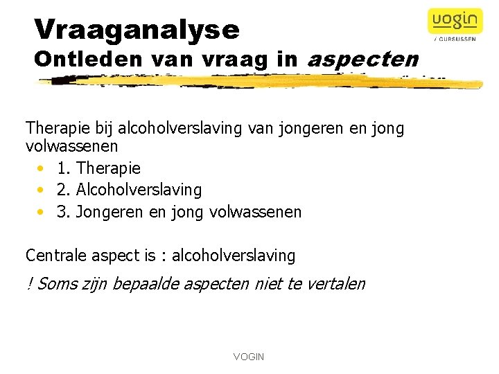 Vraaganalyse Ontleden van vraag in aspecten Therapie bij alcoholverslaving van jongeren en jong volwassenen