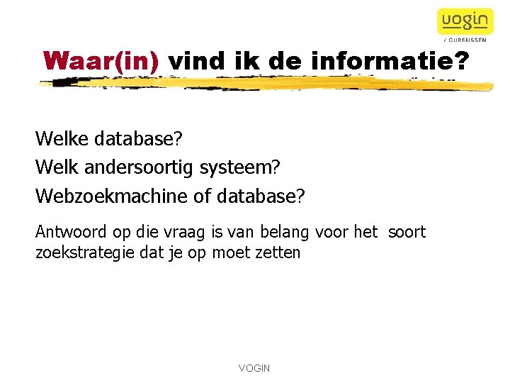 Waar(in) vind ik de informatie? Welke database? Welk andersoortig systeem? Webzoekmachine of database? Antwoord