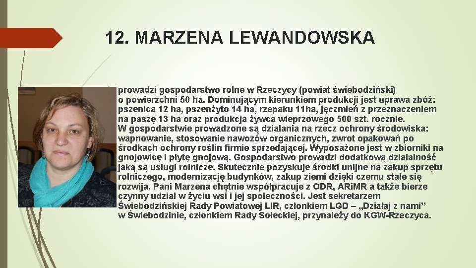 12. MARZENA LEWANDOWSKA prowadzi gospodarstwo rolne w Rzeczycy (powiat świebodziński) o powierzchni 50 ha. 12. MARZENA LEWANDOWSKA prowadzi gospodarstwo rolne w Rzeczycy (powiat świebodziński) o powierzchni 50 ha.
