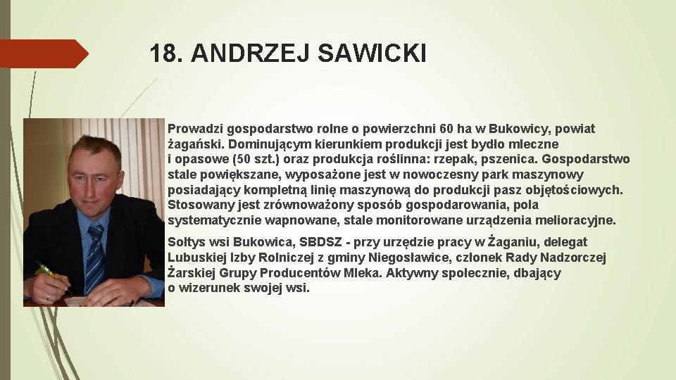 18. ANDRZEJ SAWICKI Prowadzi gospodarstwo rolne o powierzchni 60 ha w Bukowicy, powiat żagański.