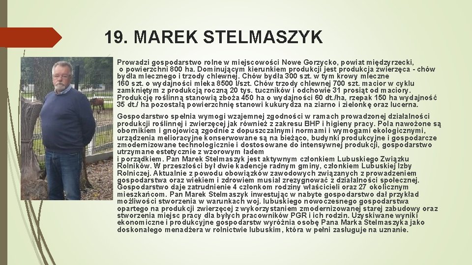 19. MAREK STELMASZYK Prowadzi gospodarstwo rolne w miejscowości Nowe Gorzycko, powiat międzyrzecki, o powierzchni