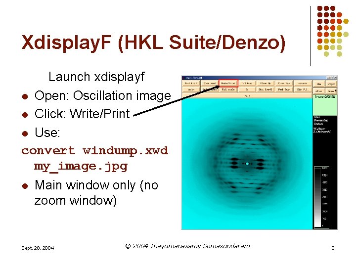 Xdisplay. F (HKL Suite/Denzo) Launch xdisplayf l Open: Oscillation image l Click: Write/Print l