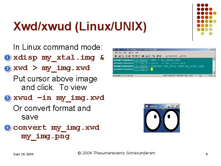 Xwd/xwud (Linux/UNIX) In Linux command mode: xdisp my_xtal. img & xwd > my_img. xwd