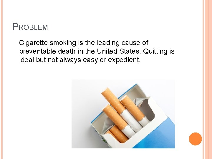 PROBLEM Cigarette smoking is the leading cause of preventable death in the United States.