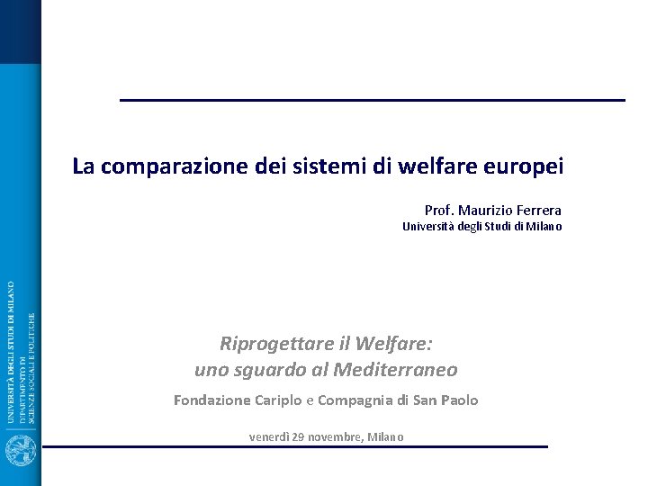 La comparazione dei sistemi di welfare europei Prof. Maurizio Ferrera Università degli Studi di