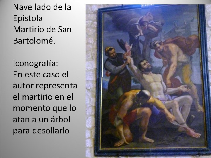 Nave lado de la Epístola Martirio de San Bartolomé. Iconografía: En este caso el