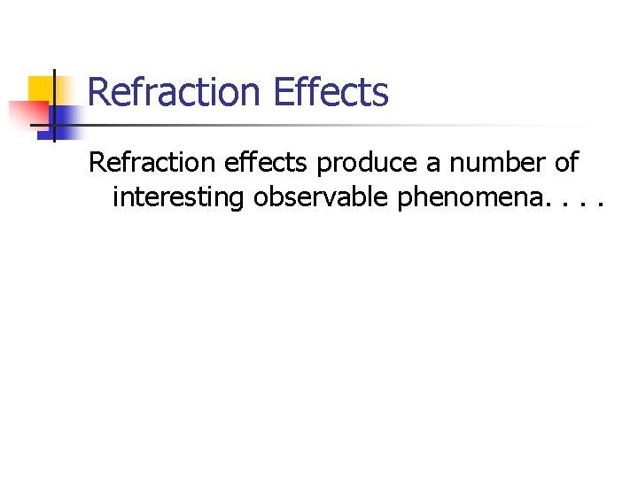 Refraction Effects Refraction effects produce a number of interesting observable phenomena. . 